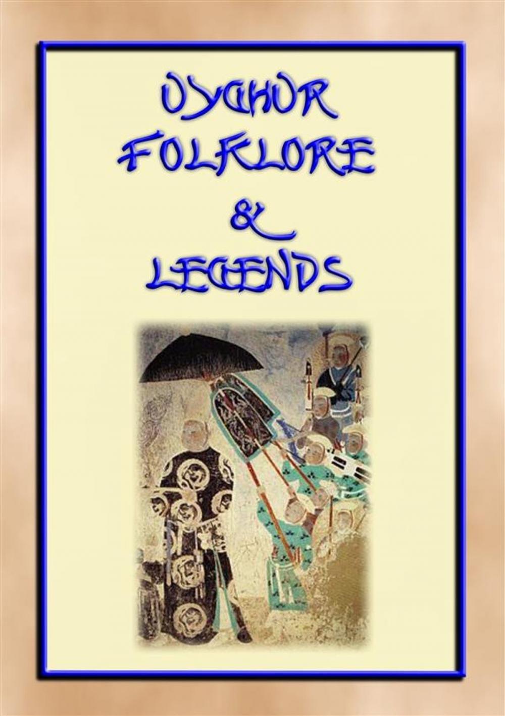 Big bigCover of UIGHUR FOLKLORE and LEGENDS - 59 tales and children's stories collected from the expanses of Central Asia