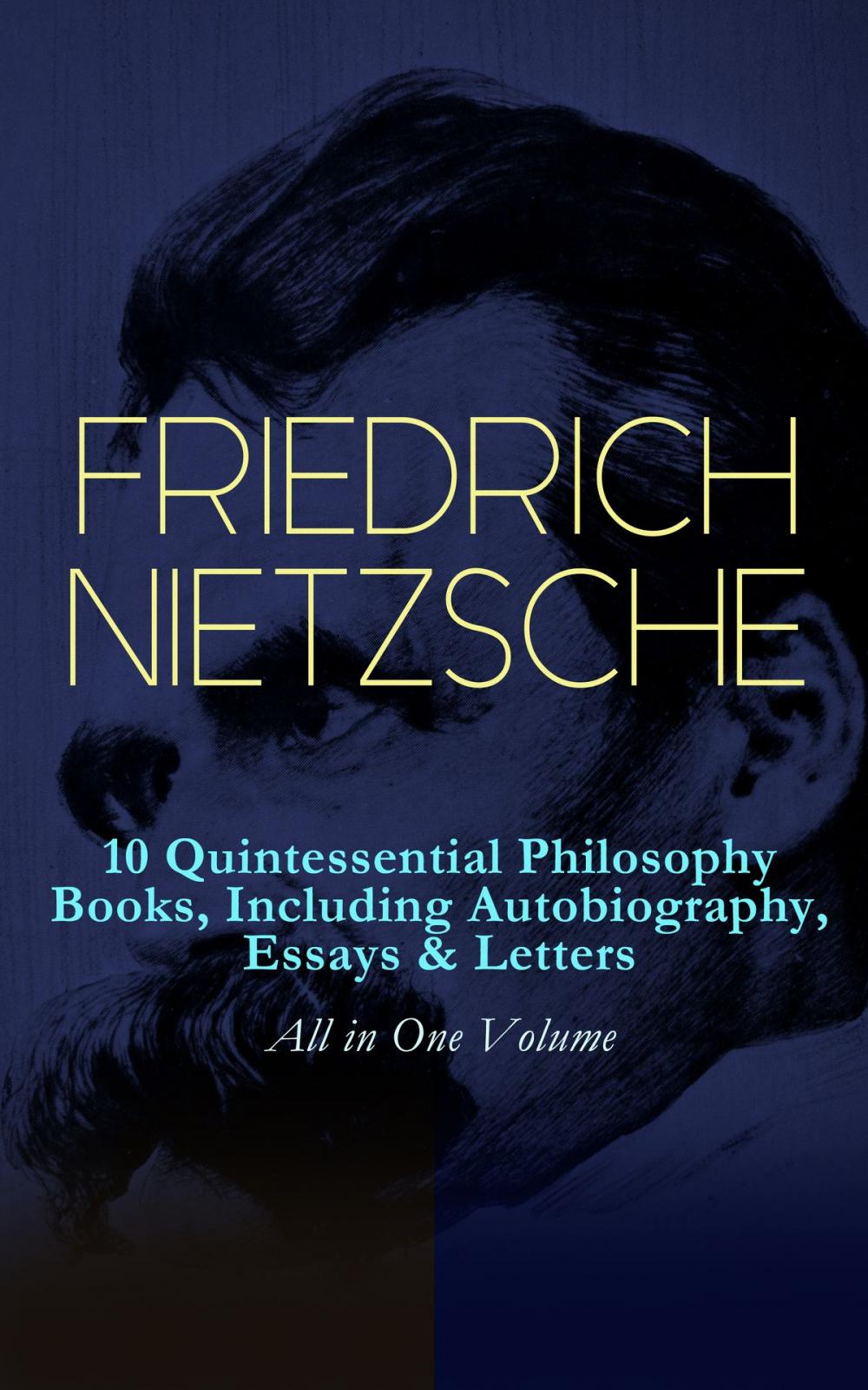 Big bigCover of FRIEDRICH NIETZSCHE: 10 Quintessential Philosophy Books, Including Autobiography, Essays & Letters – All in One Volume