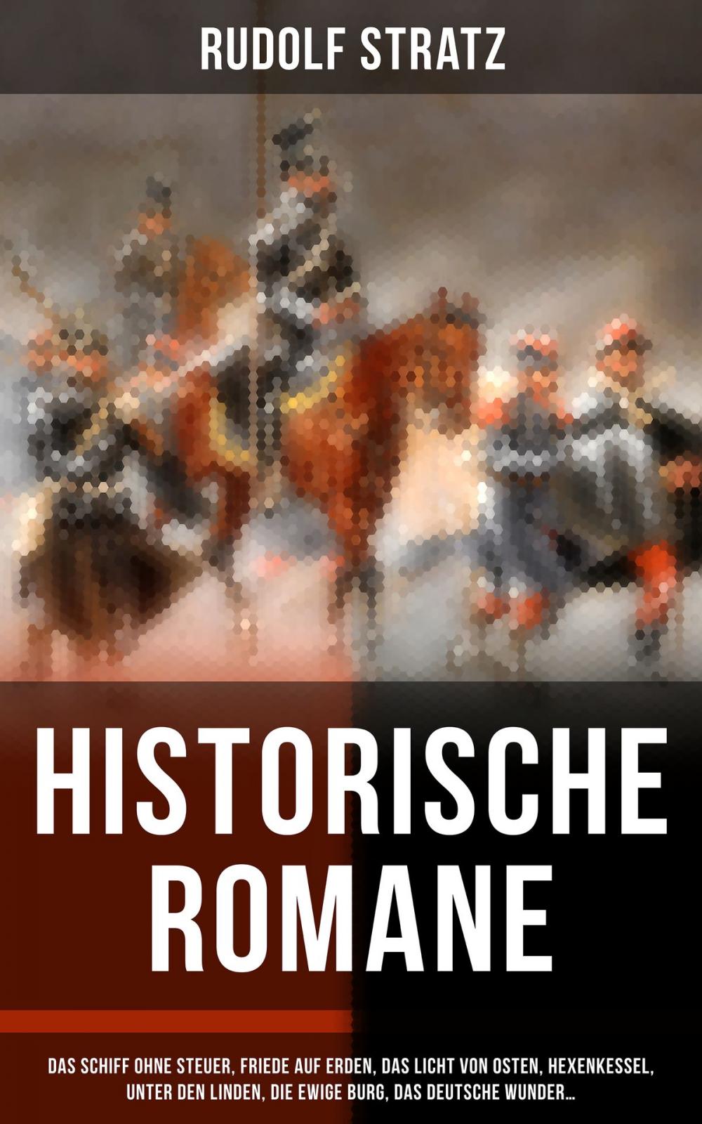 Big bigCover of Historische Romane: Das Schiff ohne Steuer, Friede auf Erden, Das Licht von Osten, Hexenkessel, Unter den Linden, Die ewige Burg, Das deutsche Wunder…