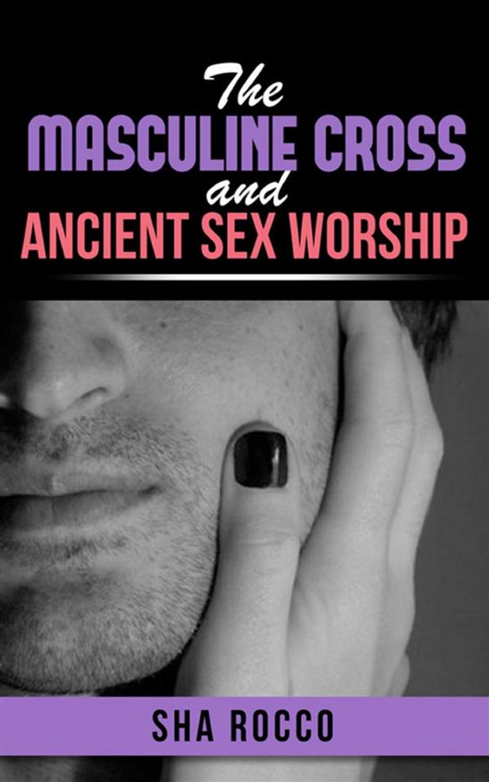 Big bigCover of The Masculine Cross and Ancient Sex Worship