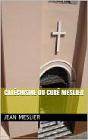 Cover of the book Catéchisme du curé Meslier by Émile Boutmy, Ernest Vinet