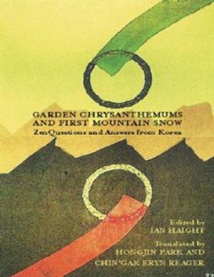 Cover of the book Garden Chrysanthemums and First Mountain Snow Zen Questions and Answers from Korea by Joyce Oscar