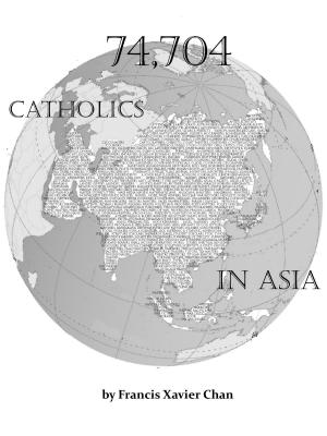 Cover of the book 74,704 Catholics in Asia by Lynda Exley, Conrad J. Storad