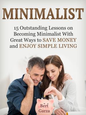 Book cover of Minimalist: 15 Outstanding Lessons on Becoming Minimalist With Great Ways to Save Money and Enjoy Simple Living