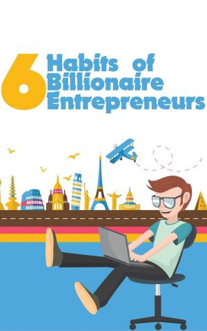 Cover of 6 Habits of Billionaire Entrepreneurs: Ultimate Self-Development ToolKit For Bloggers