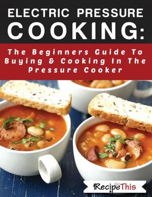 Cover of the book Electric Pressure Cooking: The Beginners Guide To Buying & Cooking In The Pressure Cooker by Chrissy Teigen, Adeena Sussman