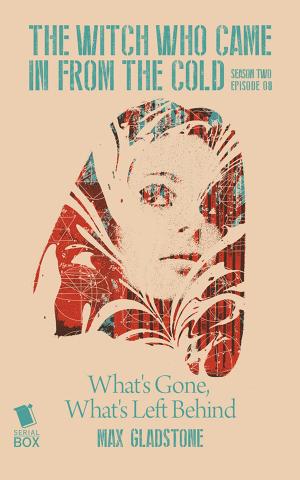 Cover of the book What's Gone, What's Left Behind (The Witch Who Came in from the Cold Season 2 Episode 8) by Lisa  Klink, Diana Renn, Patrick Lohier