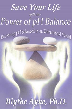 Cover of the book Save Your Life with the Power of pH Balance by Blythe Ayne