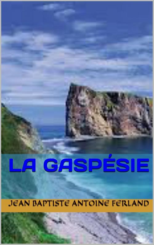 Cover of the book la gaspésie by l 'abbé ferland, patrick goualard