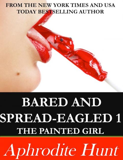 Cover of the book Bared and Spread-eagled: The Painted Girl by Aphrodite Hunt, Aphrodite Hunt