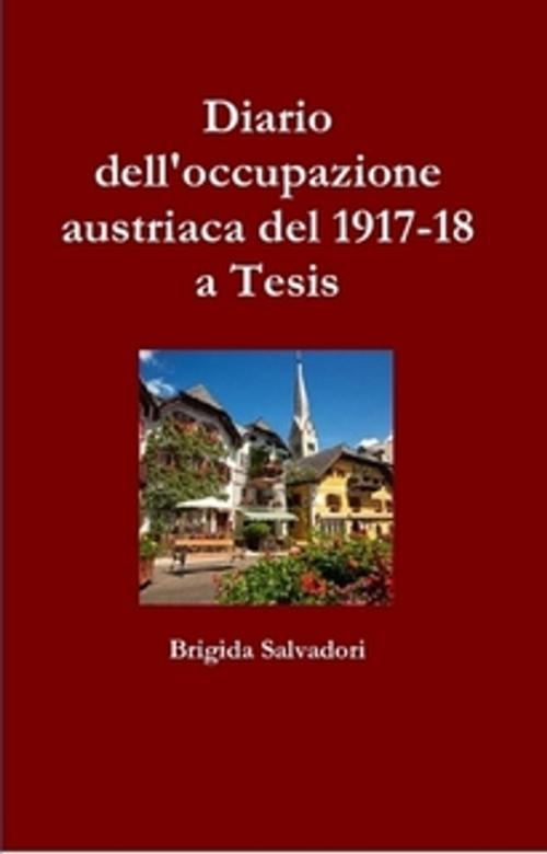Cover of the book Diario dell'occupazione austriaca del 1917-18 a Tesis by Brigida Salvadori, Myriam Fourdrain