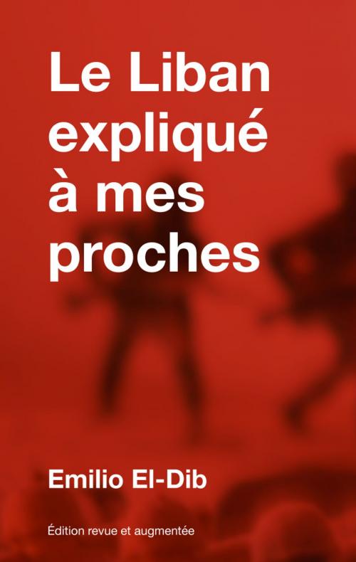 Cover of the book Le Liban expliqué à mes proches by Emilio El-Dib, Prudent Pigeon Publishing