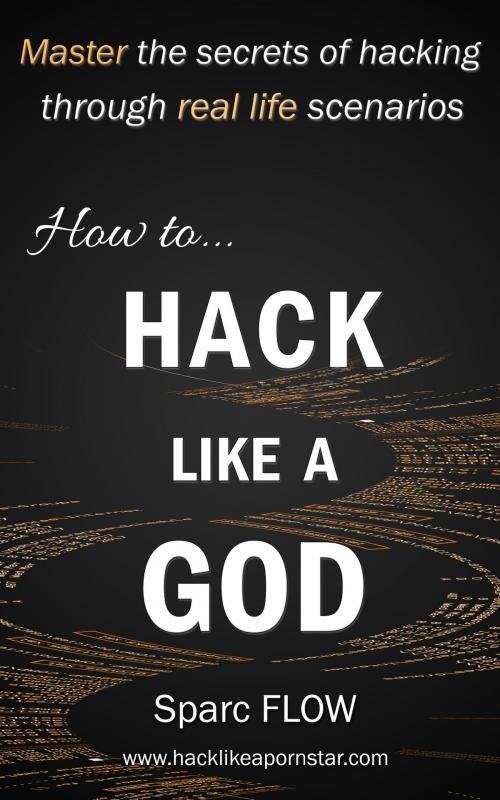 Cover of the book How to Hack Like a GOD by Sparc FLOW, PublishDrive