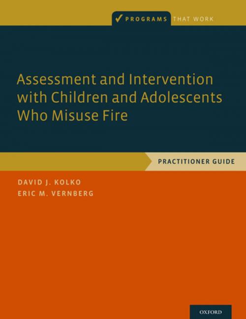 Cover of the book Assessment and Intervention with Children and Adolescents Who Misuse Fire by David J. Kolko, Eric M. Vernberg, Oxford University Press