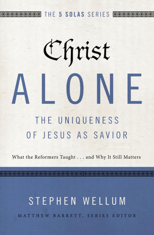 Cover of the book Christ Alone---The Uniqueness of Jesus as Savior by Stephen Wellum, Matthew Barrett, Zondervan Academic