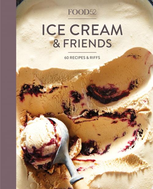 Cover of the book Food52 Ice Cream and Friends by Editors of Food52, Potter/Ten Speed/Harmony/Rodale