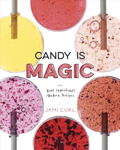 Cover of the book Candy Is Magic by Jami Curl, Potter/Ten Speed/Harmony/Rodale