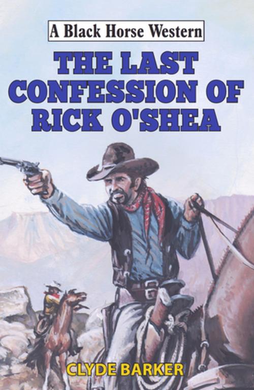 Cover of the book Last Confession of Rick O'Shea by Clyde Barker, Robert Hale
