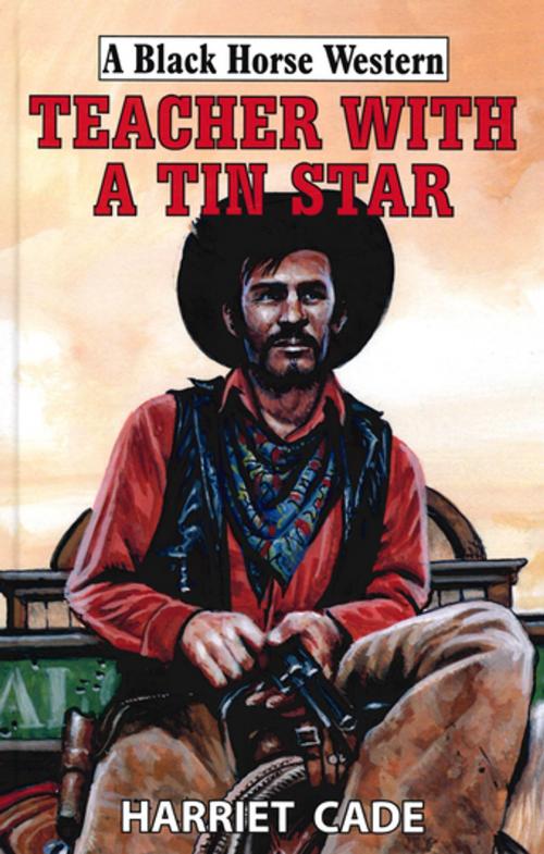 Cover of the book Teacher With A Tin Star by Harriet Cade, Robert Hale