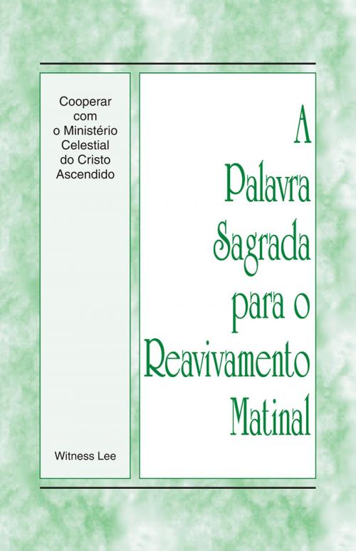 Cover of the book A Palavra Sagrada para o Reavivamento Matinal - Cooperar com o ministério celestial do Cristo ascendido by Witness Lee, Living Stream Ministry