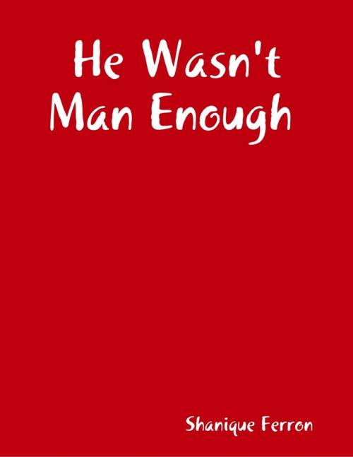 Cover of the book He Wasn't Man Enough by Shanique Ferron, Lulu.com