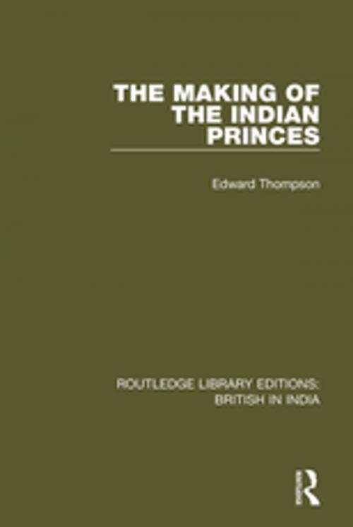 Cover of the book The Making of the Indian Princes by Edward Thompson, Taylor and Francis