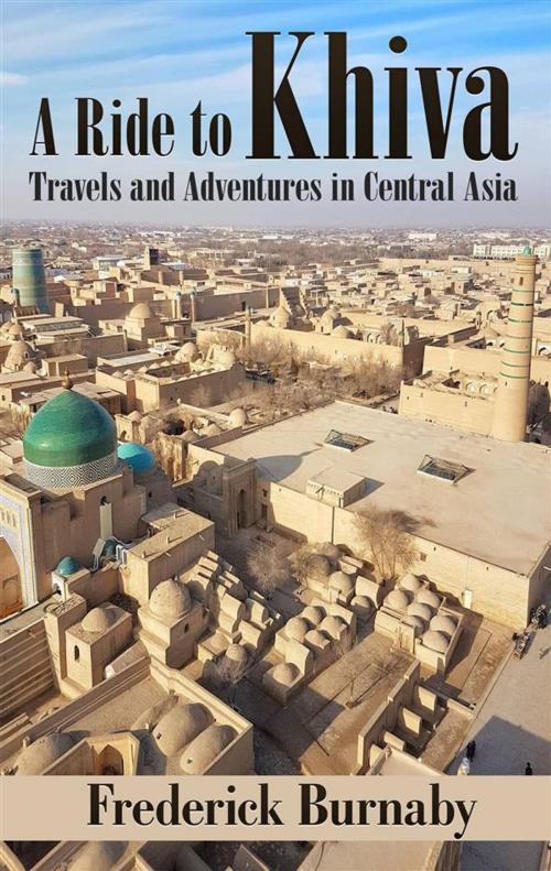 Cover of the book A Ride to Khiva: Travels and Adventures in Central Asia by Frederick Burnaby, Enhanced Media Publishing