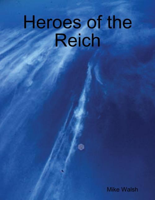 Cover of the book Heroes of the Reich by Mike Walsh, Lulu.com