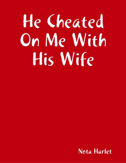 Cover of the book He Cheated On Me With His Wife by Nota Harlet, Lulu.com