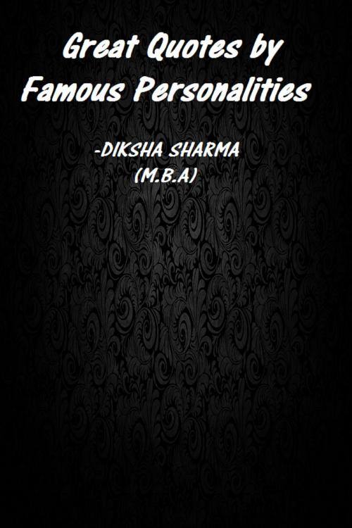 Cover of the book Great Quotes by Famous Personalities by Diksha Sharma, Diksha Sharma