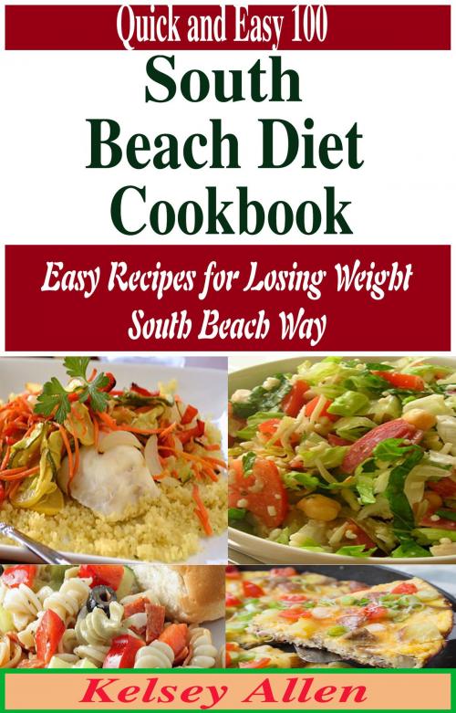 Cover of the book Quick and Easy 100 South Beach Diet Cookbook:Easy Recipes for Losing Weight South Beach Way by KelseyAllen, Fountainhead Publications