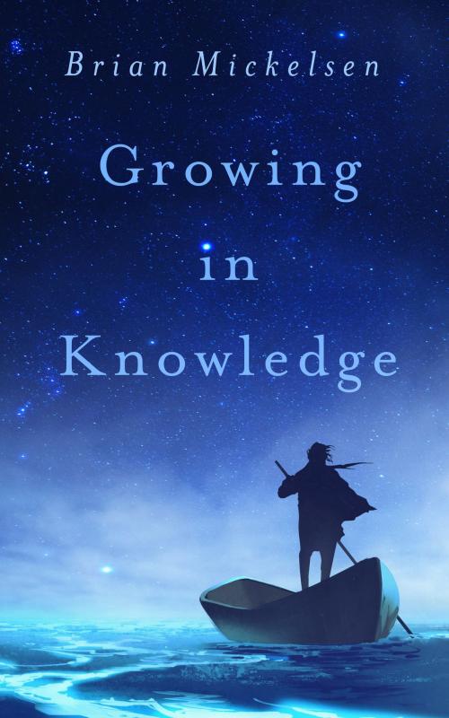 Cover of the book Growing in Knowledge by Brian Mickelsen, Brian Mickelsen