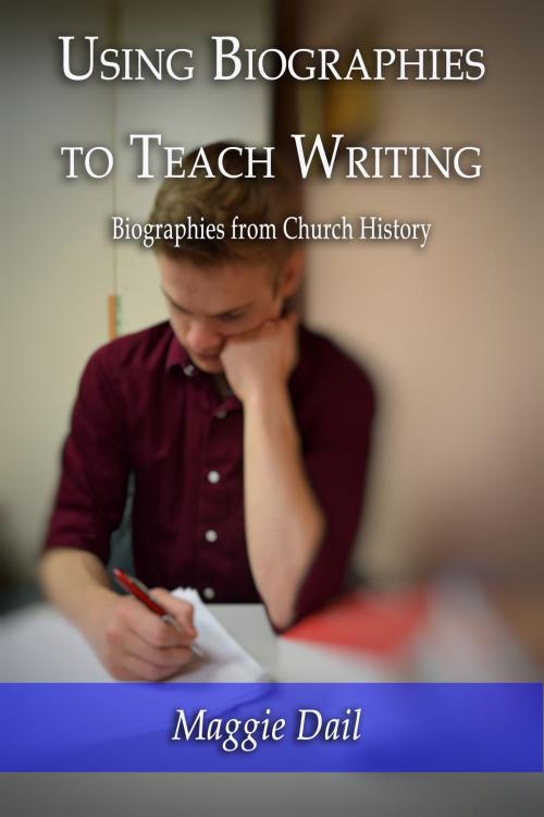 Cover of the book Using Biographies to Teach Writing: Biographies from Church History by Maggie Dail, Maggie Dail
