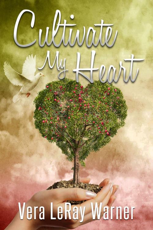 Cover of the book Cultivate My Heart by Vera LeRay Warner, Vera LeRay Warner