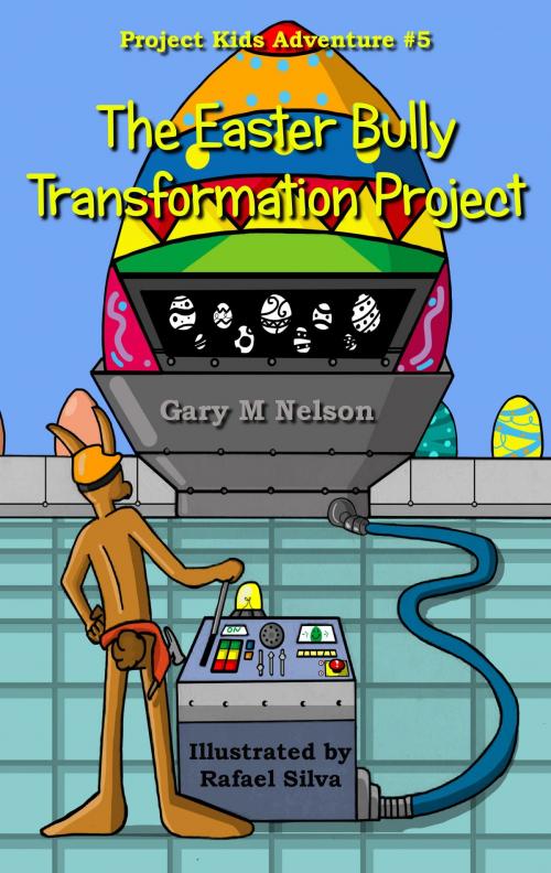 Cover of the book The Easter Bully Transformation Project: Project Kids Adventure #5 by Gary M Nelson, Gary M Nelson