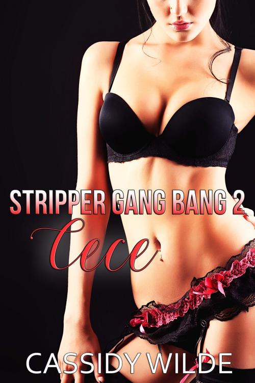 Cover of the book Stripper Gang Bang #2: Cece by Cassidy Wilde, Cassidy Wilde