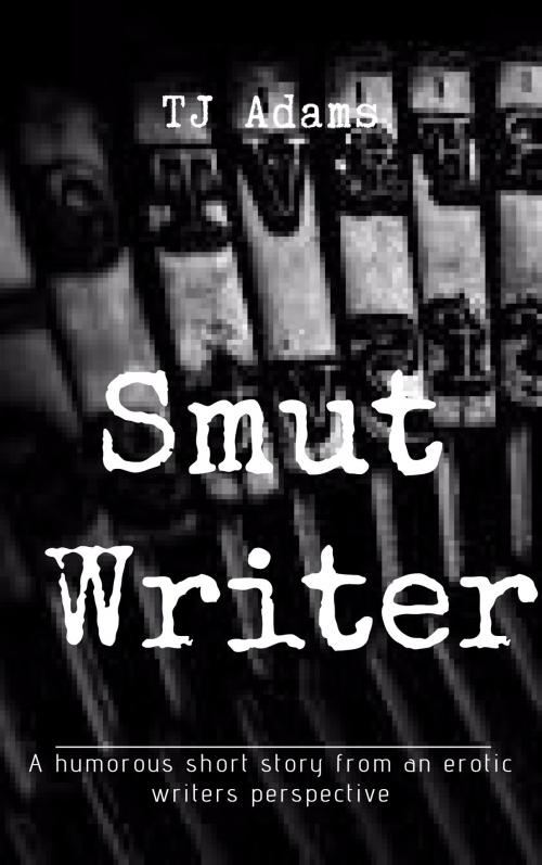 Cover of the book Smut Writer by TJ Adams, TJ Adams