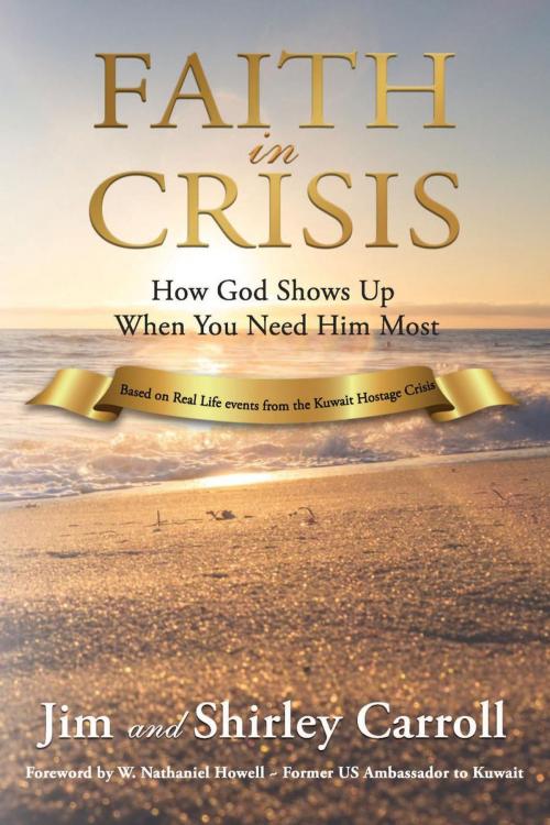 Cover of the book Faith in Crisis: How God Shows Up When You Need Him Most by Jim Carroll, Shirley Carroll, CrossLink Publishing