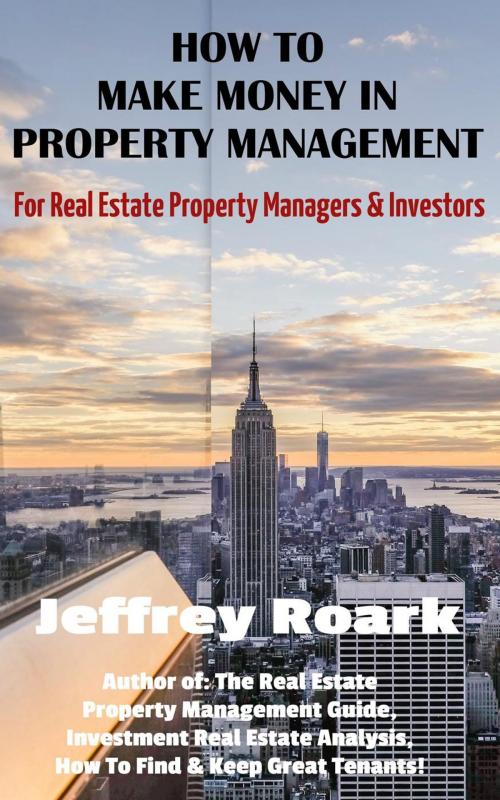 Cover of the book How To Make Money In Property Management by Jeffrey Roark, Jeff Rohde, Jeffrey Roark