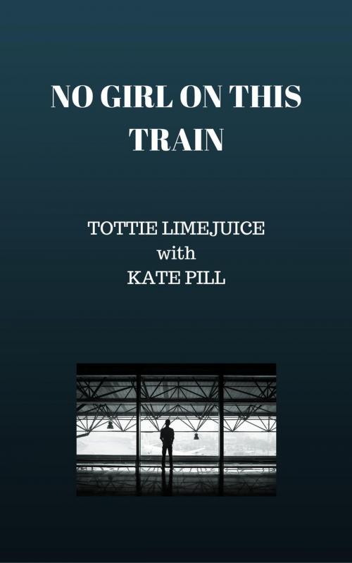 Cover of the book No Girl on this Train by Tottie Limejuice, Kate Pill, L M K Tither