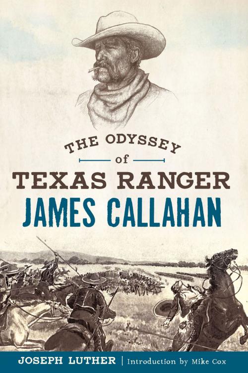 Cover of the book The Odyssey of Texas Ranger James Callahan by Joseph Luther, Arcadia Publishing Inc.