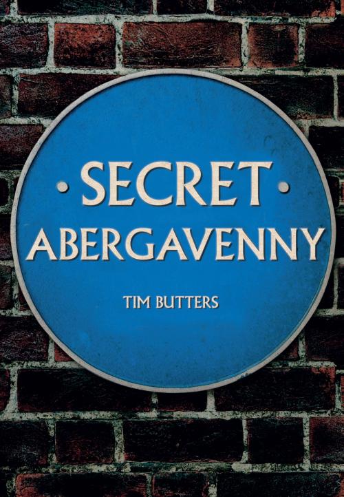 Cover of the book Secret Abergavenny by Tim Butters, Amberley Publishing