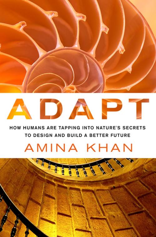 Cover of the book Adapt: How Humans Are Tapping into Nature's Secrets to Design and Build a Better Future by Amina Khan, St. Martin's Press