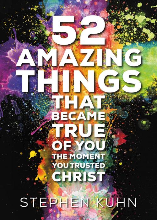 Cover of the book 52 Amazing Things That Became True of You the Moment You Trusted Christ by Stephen Kuhn, FaithWords