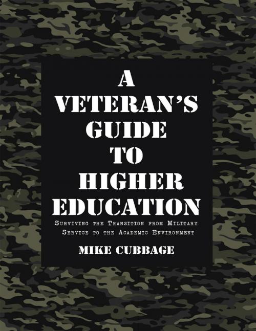 Cover of the book A Veteran’s Guide to Higher Education: Surviving the Transition from Military Service to the Academic Environment by Mike Cubbage, Lulu Publishing Services