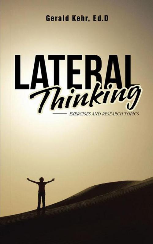 Cover of the book Lateral Thinking: Exercises and Research Topics by Gerald Kehr Ed.D., Trafford Publishing