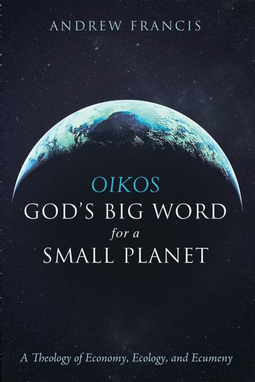 Cover of the book Oikos: God’s Big Word for a Small Planet by Andrew Francis, Wipf and Stock Publishers