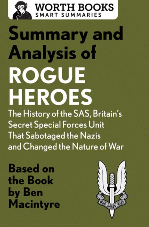 Cover of the book Summary and Analysis of Rogue Heroes: The History of the SAS, Britain's Secret Special Forces Unit That Sabotaged the Nazis and Changed the Nature of War by Worth Books, Worth Books