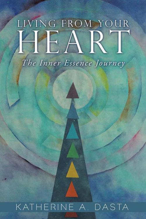 Cover of the book Living from Your Heart by Katherine A. Dasta, Balboa Press