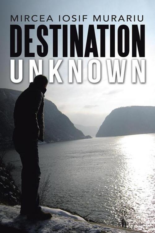 Cover of the book Destination Unknown by Mircea Iosif Murariu, Balboa Press